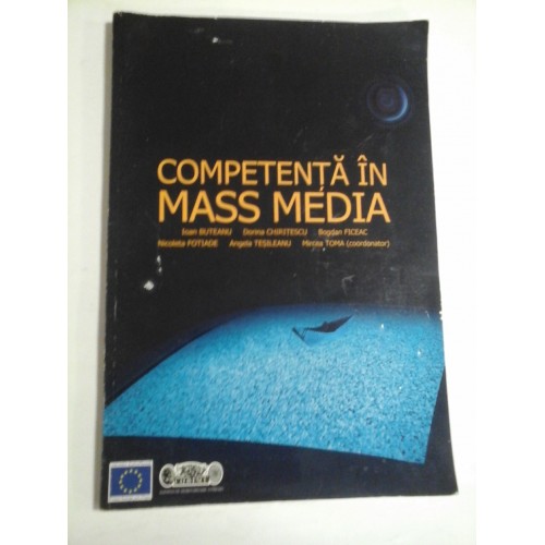 COMPETENTA IN MASS MEDIA - IOAN BUTEANU, DORINA CHIRITESCU, BOGDAN FICEAC, NICOLETA FOTIADE, ANGELA TESILEANU, MIRCEA TOMA (COORDONATOR) COMPETENTA IN MASS MEDIA - IOAN BUTEANU, DORINA CHIRITESCU, BOGDAN FICEAC, NICOLETA FOTIADE, ANGELA TESILEANU, MIRCEA TOMA (COORDONATOR)